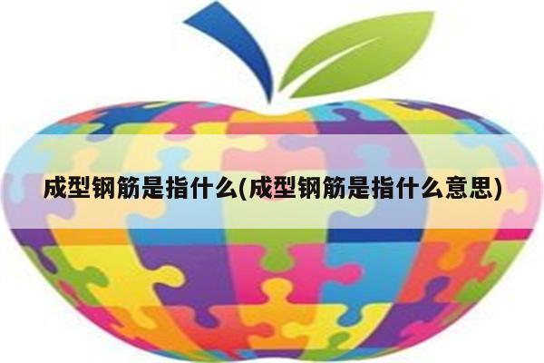 成型钢筋是指什么(成型钢筋是指什么意思)