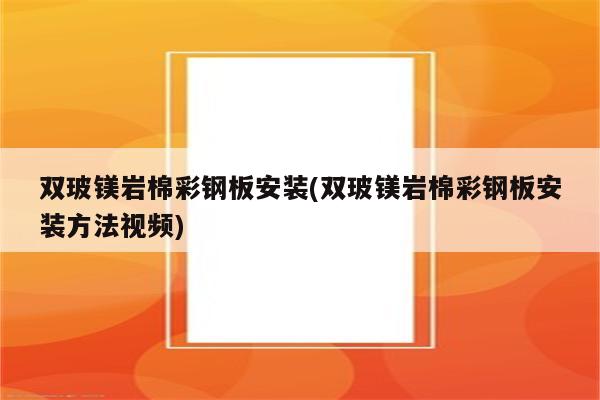 双玻镁岩棉彩钢板安装(双玻镁岩棉彩钢板安装方法视频)