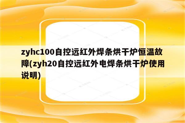 zyhc100自控远红外焊条烘干炉恒温故障(zyh20自控远红外电焊条烘干炉使用说明)