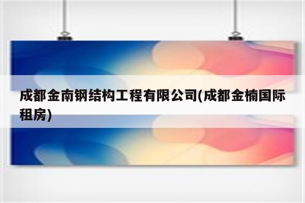 成都金南钢结构工程有限公司(成都金楠国际租房)