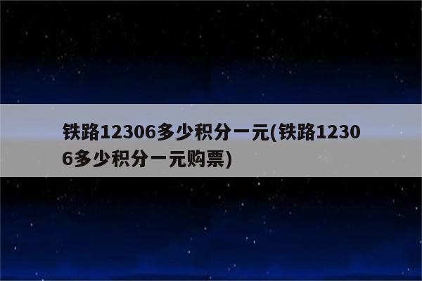 铁路12306多少积分一元(铁路12306多少积分一元购票)