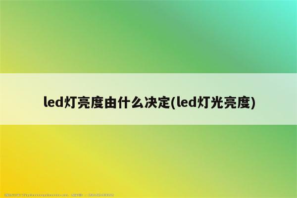 led灯亮度由什么决定(led灯光亮度)