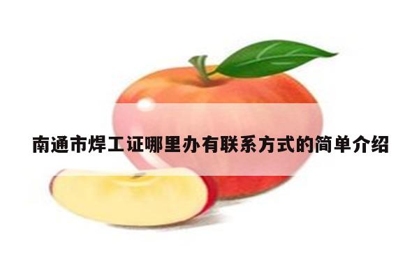 南通市焊工证哪里办有联系方式的简单介绍