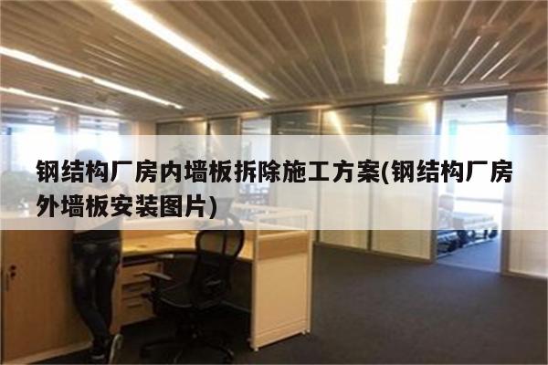 钢结构厂房内墙板拆除施工方案(钢结构厂房外墙板安装图片)