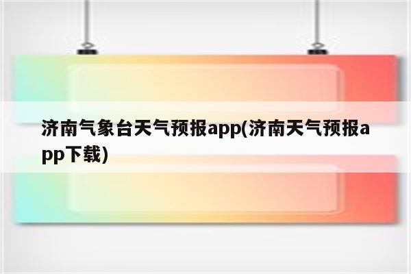 济南气象台天气预报app(济南天气预报app下载)