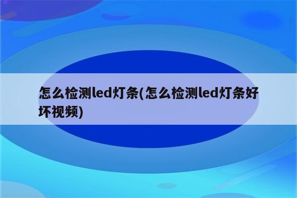 怎么检测led灯条(怎么检测led灯条好坏视频)