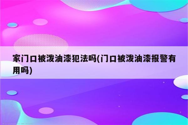 家门口被泼油漆犯法吗(门口被泼油漆报警有用吗)