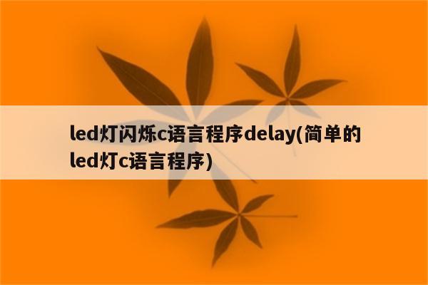 led灯闪烁c语言程序delay(简单的led灯c语言程序)