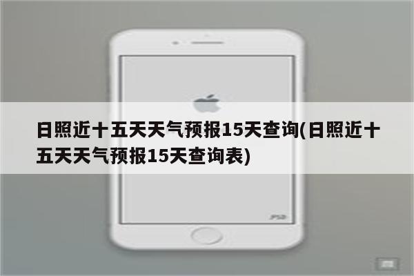 日照近十五天天气预报15天查询(日照近十五天天气预报15天查询表)