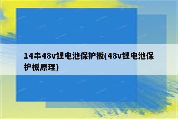 14串48v锂电池保护板(48v锂电池保护板原理)