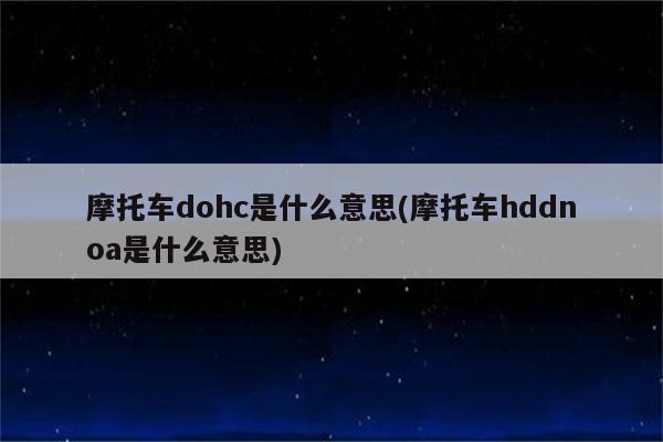 摩托车dohc是什么意思(摩托车hddnoa是什么意思)