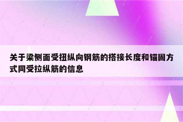 关于梁侧面受扭纵向钢筋的搭接长度和锚固方式同受拉纵筋的信息