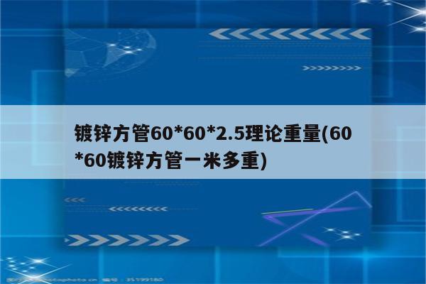 镀锌方管60*60*2.5理论重量(60*60镀锌方管一米多重)