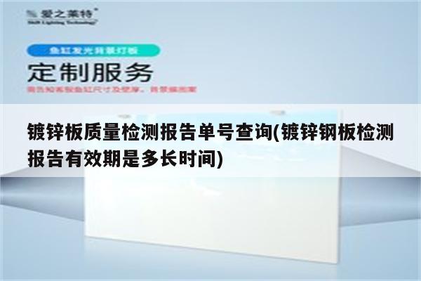 镀锌板质量检测报告单号查询(镀锌钢板检测报告有效期是多长时间)