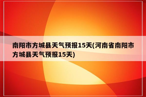 南阳市方城县天气预报15天(河南省南阳市方城县天气预报15天)