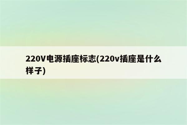 220V电源插座标志(220v插座是什么样子)