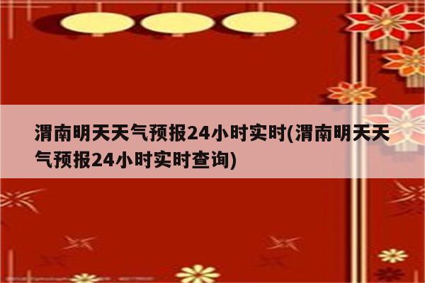 渭南明天天气预报24小时实时(渭南明天天气预报24小时实时查询)