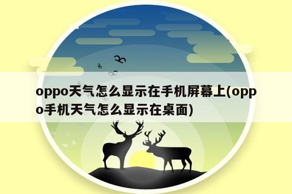 oppo天气怎么显示在手机屏幕上(oppo手机天气怎么显示在桌面)