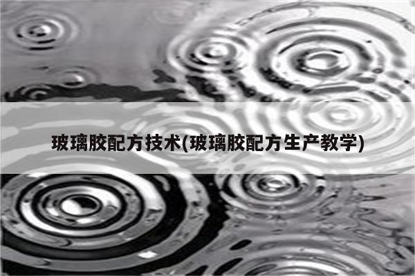 玻璃胶配方技术(玻璃胶配方生产教学)