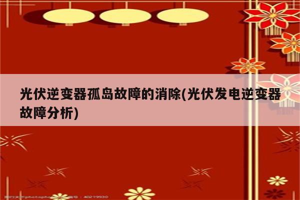 光伏逆变器孤岛故障的消除(光伏发电逆变器故障分析)