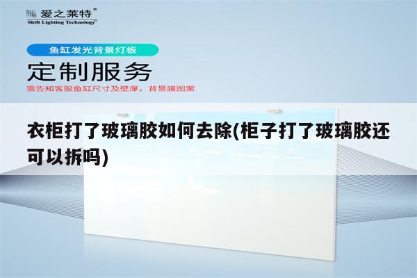 衣柜打了玻璃胶如何去除(柜子打了玻璃胶还可以拆吗)