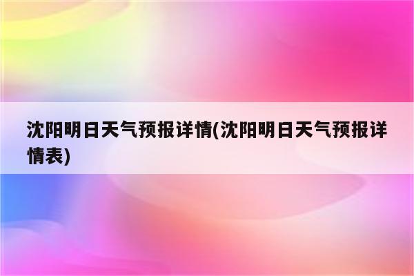 沈阳明日天气预报详情(沈阳明日天气预报详情表)