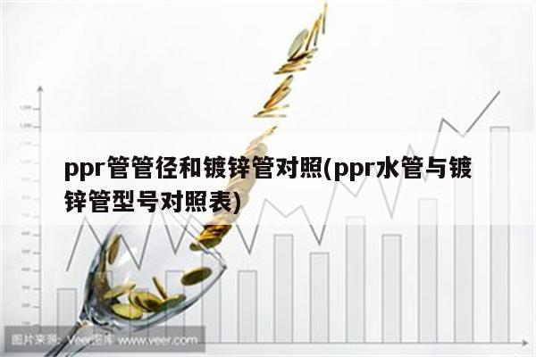 ppr管管径和镀锌管对照(ppr水管与镀锌管型号对照表)