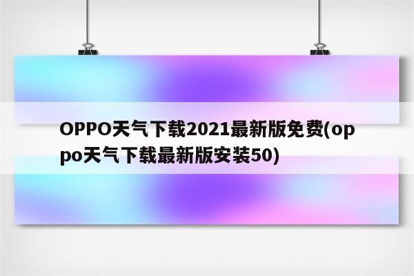 OPPO天气下载2021最新版免费(oppo天气下载最新版安装50)